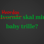 Hvordan skal min baby trille?